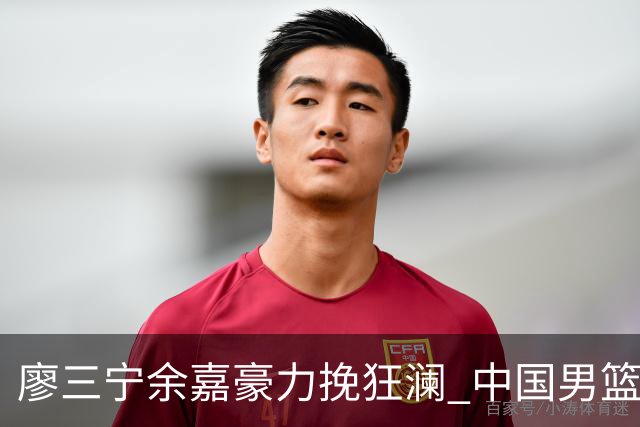 廖三宁余嘉豪力挽狂澜 中国男篮惊险闯进亚运会四强